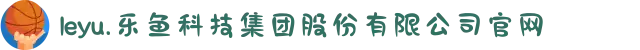 leyu.乐鱼科技集团股份有限公司官网